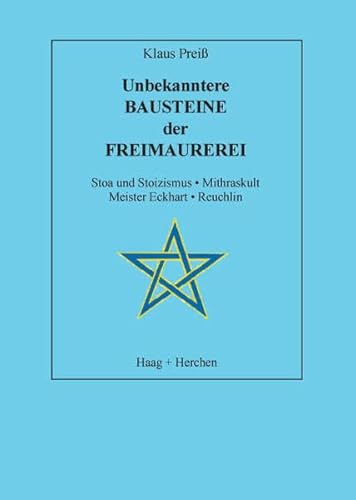 Unbekanntere Bausteine der Freimaurerei: Stoa und Stoizismus. Mithraskult. Meister Eckhart. Reuchlin von Haag + Herchen