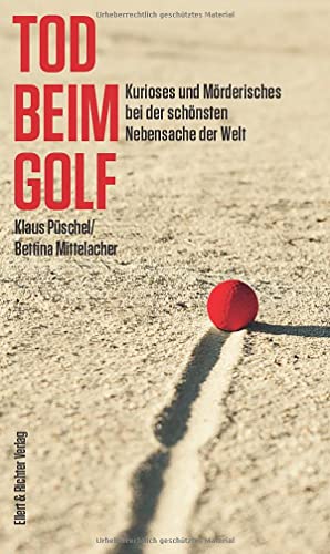 Tod beim Golf Kurioses und Mörderisches bei der schönsten Nebensache der Welt (Die Wahrheit ist der beste Krimi)