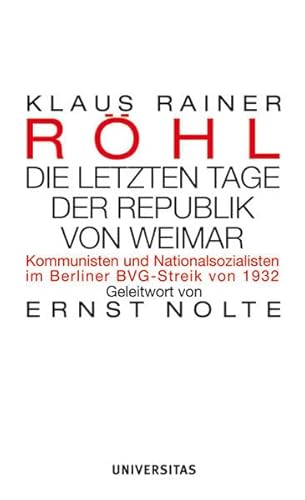 Die letzten Tage der Republik von Weimar: Kommunisten und Nationalsozialisten im Berliner BVG-Streik von 1932: Kommunisten und Nationalsozialisten im ... von 1932. Geleitwort v. Ernst Nolte. Diss.