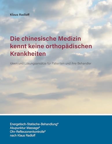 Die chinesische Medizin kennt keine orthopädischen Krankheiten: Ideen und Lösungsansätze für Patienten und ihre Behandler von Books on Demand