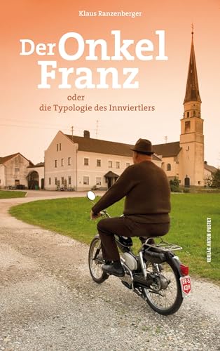 Der Onkel Franz: oder die Typologie des Innviertlers von Pustet Anton