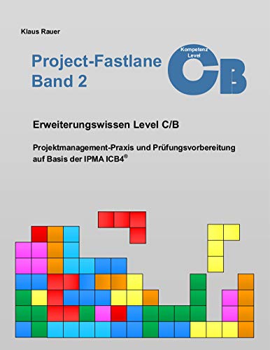 Project-Fastlane - Kompetenzlevel C/B: Projektmanagement-Praxis und Prüfungsvorbereitung auf Basis der IPMA ICB4 von Books on Demand