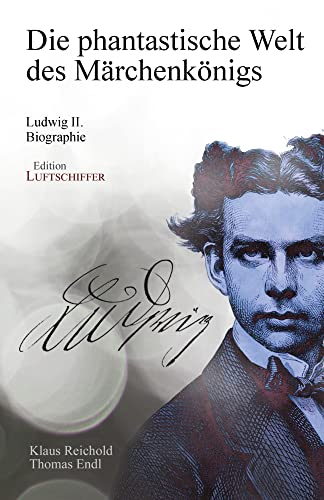 Die phantastische Welt des Märchenkönigs: Ludwig II. - Biographie von edition tingeltangel