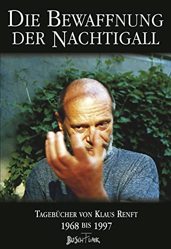 Die Bewaffnung der Nachtigall. Tagebücher von Klaus Renft 1968-1997: Die Tagebücher von Klaus Renft 1968-1997