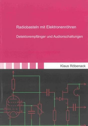 Radiobasteln mit Elektronenröhren: Detektorempfänger und Audionschaltungen (Berichte aus der Elektronik)