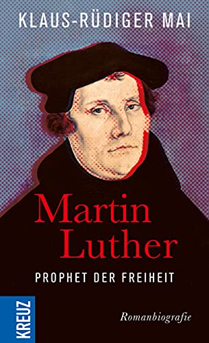 Martin Luther - Prophet der Freiheit: Romanbiografie