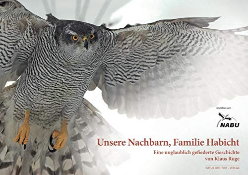 Unsere Nachbarn, Familie Habicht: Eine unglaublich gefiederte Geschichte zum Vogel des Jahres 2015 (NABU - Vogel des Jahres) Unsere Nachbarn, Familie Habicht: Eine unglaublich gefiederte Geschichte zum Vogel des Jahres 2015 (NABU - Vogel des Jahres)