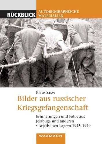 Bilder aus russischer Kriegsgefangenschaft: Erinnerungen und Fotos aus Jelabuga und anderen sowjetischen Lagern 1945-1949 (Rückblick: Autobiographische Materialien) von Waxmann Verlag GmbH