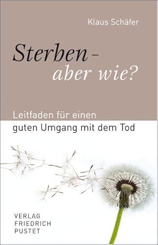 Sterben – aber wie?: Leitfaden für einen guten Umgang mit dem Tod