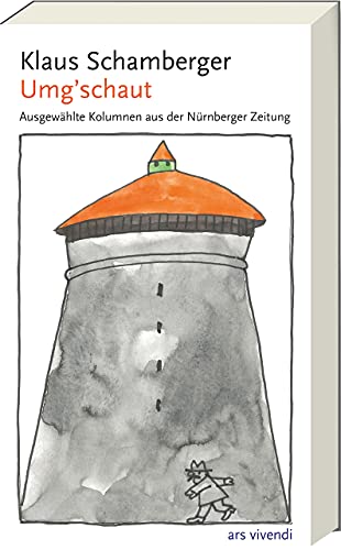 Umg´schaut: Erlesene Kolumnen aus der Nürnberger Zeitung - Ein humorvoller Blick auf Alltag und Gesellschaft, jetzt in einem Sammelband: Ausgewählte Kolumnen aus der Nürnberger Zeitung von Ars Vivendi