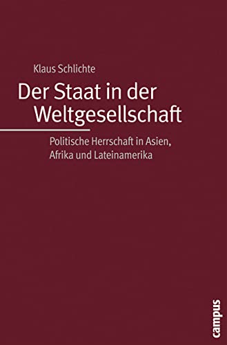 Der Staat in der Weltgesellschaft: Politische Herrschaft in Asien, Afrika und Lateinamerika Der Staat in der Weltgesellschaft: Politische Herrschaft in Asien, Afrika und Lateinamerika von Campus Verlag