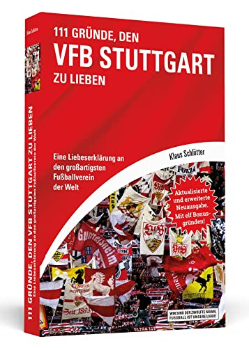 111 Gründe, den VfB Stuttgart zu lieben: Eine Liebeserklärung an den großartigsten Fußballverein der Welt - Aktualisierte und erweiterte Neuausgabe. Mit 11 Bonusgründen!
