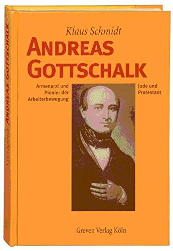 Andreas Gottschalk. Armenarzt und Pionier der Arbeiterbewegung, Jude und Protestant Andreas Gottschalk. Armenarzt und Pionier der Arbeiterbewegung, Jude und Protestant von Greven
