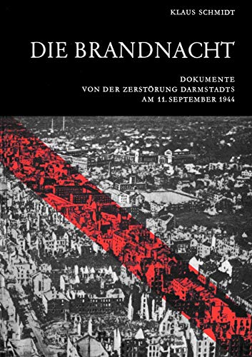 Die Brandnacht: Dokumente von der Zerstörung Darmstadts am 11. September 1944