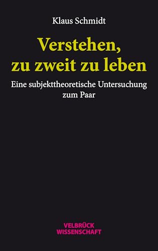 Verstehen, zu zweit zu leben. Eine subjekttheoretische Untersuchung zum Paar
