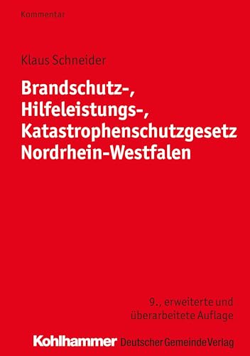 Brandschutz-, Hilfeleistungs-, Katastrophenschutzgesetz Nordrhein-Westfalen Brandschutz-, Hilfeleistungs-, Katastrophenschutzgesetz Nordrhein-Westfalen von Kohlhammer