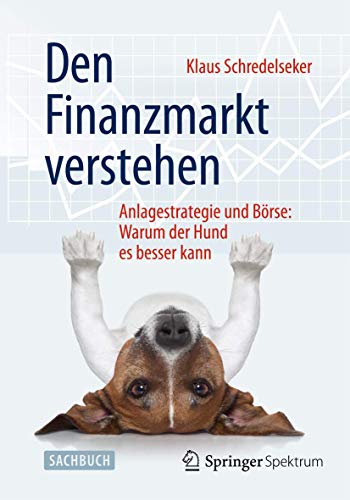 Den Finanzmarkt verstehen: Anlagestrategie und Börse: Warum der Hund es besser kann von Springer Spektrum