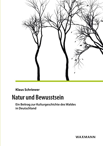 Natur und Bewusstsein: Ein Beitrag zur Kulturgeschichte des Waldes in Deutschland von Waxmann Verlag GmbH
