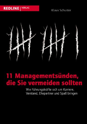 11 Managementsünden, die Sie vermeiden sollten: Wie Führungskräfte sich um Karriere, Verstand, Ehepartner und Spaß bringen 11 Managementsünden, die Sie vermeiden sollten: Wie Führungskräfte sich um Karriere, Verstand, Ehepartner und Spaß bringen