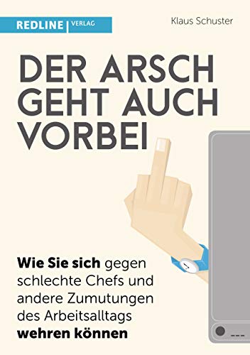 Der Arsch geht auch vorbei: Wie Sie sich gegen schlechte Chefs und andere Zumutungen des Arbeitsalltags wehren können von Redline Verlag