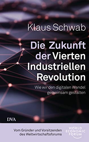 Die Zukunft der Vierten Industriellen Revolution: Wie wir den digitalen Wandel gemeinsam gestalten von DVA Dt.Verlags-Anstalt