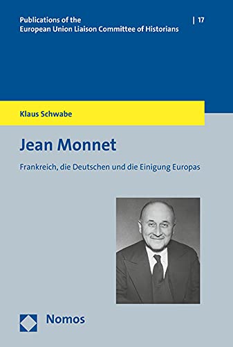Jean Monnet: Frankreich, die Deutschen und die Einigung Europas (Veröffentlichungen der Historiker-Verbindungsgruppe bei der Kommission der EG, Band 17)