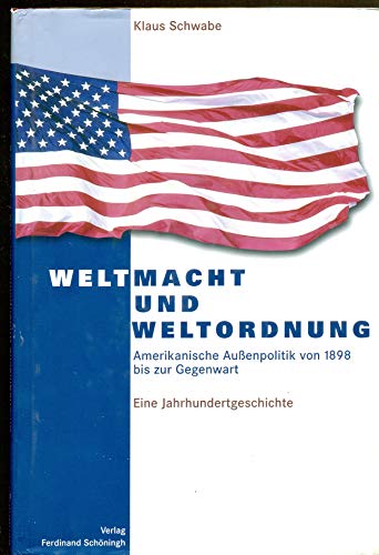 Weltmacht und Weltordnung: Amerikanische Außenpolitik von 1898 bis zur Gegenwart - Eine Jahrhundertgeschichte: Amerikanische Außenpolitik von 1898 bis ... Eine Jahrhundertgeschichte. 3. Auflage