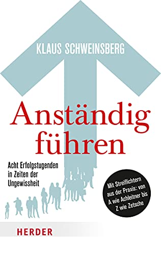 Anständig führen: Acht Erfolgstugenden in Zeiten der Ungewissheit. Mit Streiflichtern aus der Praxis von A wie Achleitner bis Z wie Zetsche