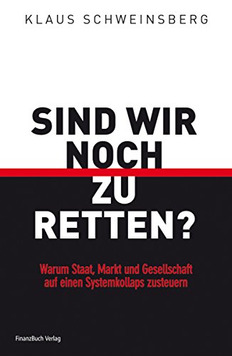 Sind wir noch zu retten?: Warum Staat, Markt und Gesellschaft auf einen Systemkollaps zusteuern von FinanzBuch Verlag