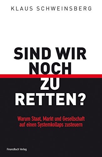 Sind wir noch zu retten?: Warum Staat, Markt und Gesellschaft auf einen Systemkollaps zusteuern von Finanzbuch Verlag