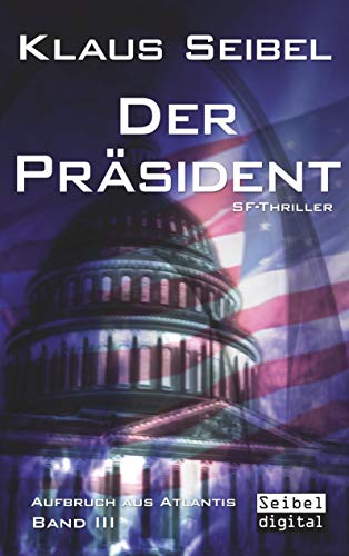 Der Präsident: SF-Thriller (Aufbruch aus Atlantis, Band 3)