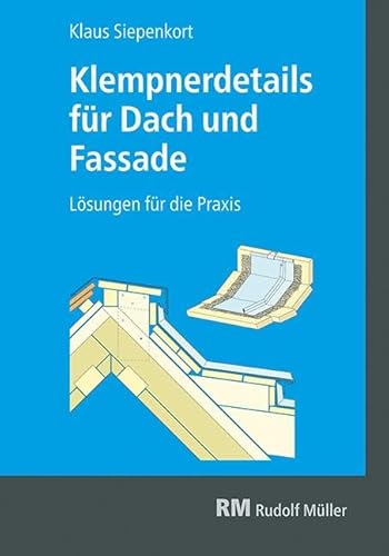 Klempnerdetails für Dach und Fassade: Lösungen für die Praxis von MÜLLER, RUDOLF