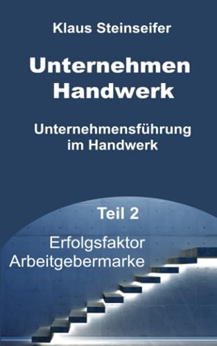 Unternehmen Handwerk Teil 2: Erfolgsfaktor Arbeitgebermarke von CreateSpace Independent Publishing Platform