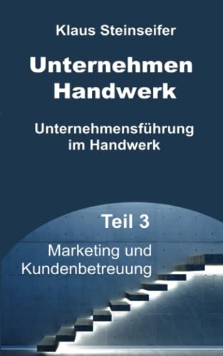Unternehmen Handwerk Teil 3: Marketing und Kundenbetreuung