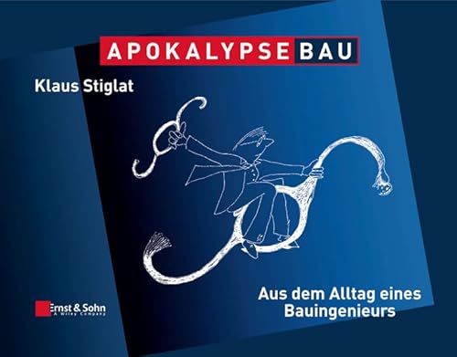 Apokalypse Bau: Aus dem Alltag eines Bauingenieurs. Karikaturen aus zwei Jahrzehnten