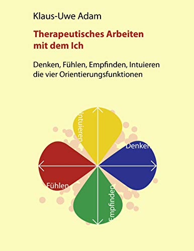 Therapeutisches Arbeiten mit dem Ich: Denken, Fühlen, Empfinden, Intuieren – die vier Orientierungsfunktionen von opus magnum