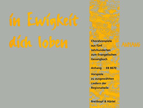 in Ewigkeit dich loben - Choralvorspiele aus 5 Jh. für Orgel zum Evang. Gesangbuch Band 5: Choralvorspiele zu ausgewählten Liedern der Regionalteile ... zu ausgewählten Liedern der Regionalteile