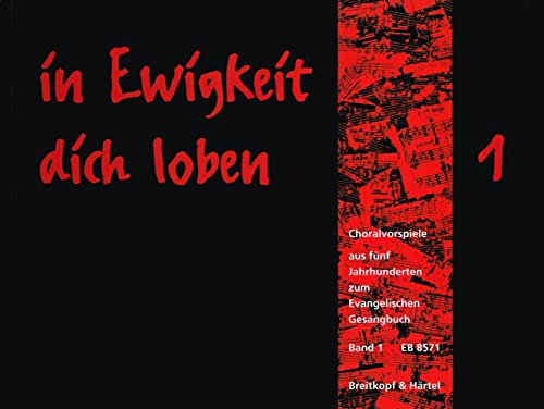 in Ewigkeit dich loben - Choralvorspiele aus 5 Jh. zum Evang. Gesangbuch Band 1: EG 1-117 (EB 8571): Choralvorspiele aus 5 Jh. zum Evang. Gesangbuch - Bd. 1: EG 1-117 von EDITION BREITKOPF