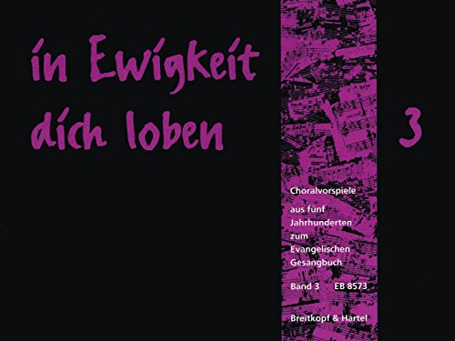 in Ewigkeit dich loben - Choralvorspiele aus 5 Jh. zum Evang. Gesangbuch Band 3: EG 287-395 (EB 8573): Choralvorspiele aus 5 Jh. zum Evang. Gesangbuch - Bd. 3: EG 287-395