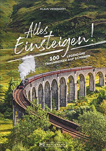 Alles einsteigen! 100 legendäre Traumreisen auf Schienen. Mit dem Eisenbahn-Reiseführer um die Welt. Reisen in Luxuszügen, Nostalgiezügen und Dampfloks: Von Brockenbahn bis Orient-Express.