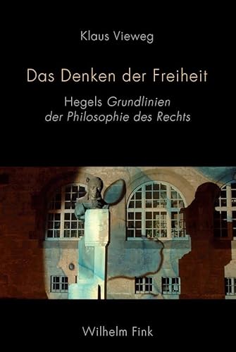 Das Denken der Freiheit. Hegels Grundlinien der Philosophie des Rechts von WILHELM FINK VERLAG
