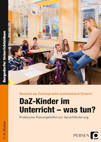 DaZ-Kinder im Unterricht - was tun?: Praktische Planungshilfen zur Sprachförderung im Unterricht (1. bis 4. Klasse) (Deutsch als Zweitsprache syst. fördern - GS)
