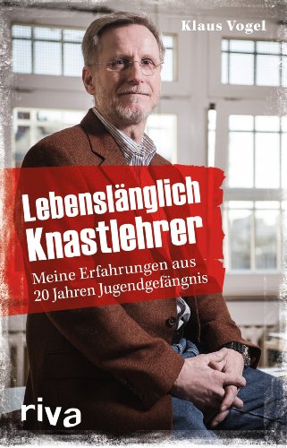 Lebenslänglich Knastlehrer: Meine Erfahrungen aus 20 Jahren Jugendgefängnis