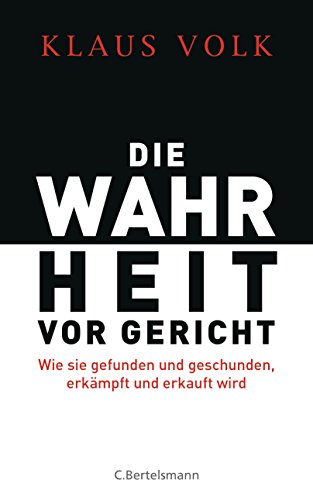 Die Wahrheit vor Gericht: Wie sie gefunden und geschunden, erkämpft und erkauft wird