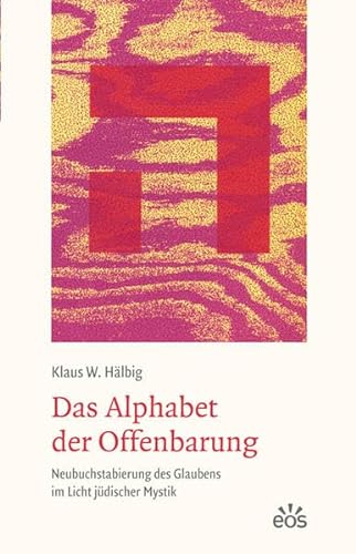 Das Alphabet der Offenbarung - Neubuchstabierung des Glaubens im Licht jüdischer Mystik von Eos Verlag U. Druck