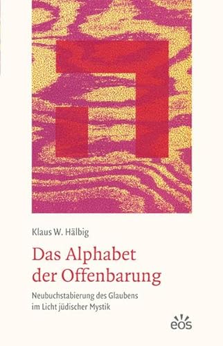 Das Alphabet der Offenbarung - Neubuchstabierung des Glaubens im Licht jüdischer Mystik