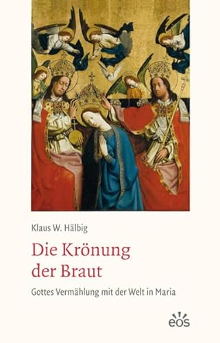 Die Krönung der Braut: Gottes Vermählung mit der Welt in Maria von Eos Verlag U. Druck
