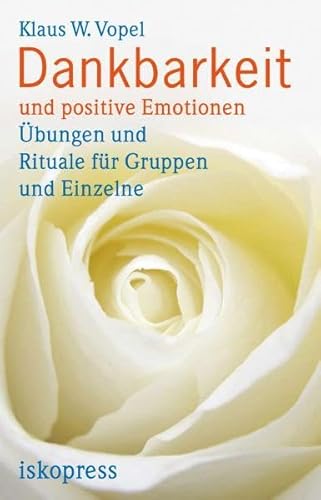 Dankbarkeit und positive Emotionen: Übungen und Rituale für Gruppen und Einzelne von Iskopress Verlags GmbH