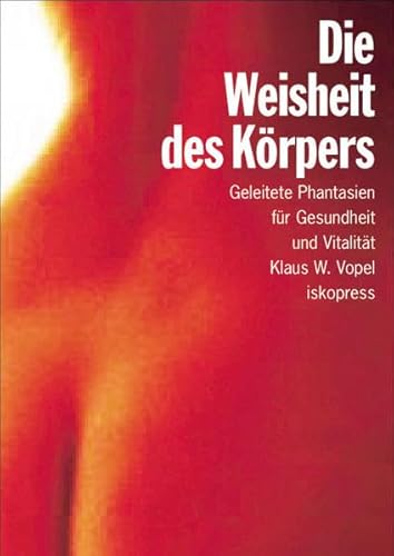 Die Weisheit des Körpers: Phantasiereisen und Meditationen