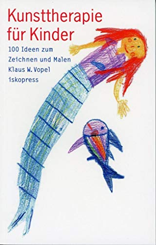 Kunsttherapie für Kinder: 100 Ideen zum Zeichnen und Malen